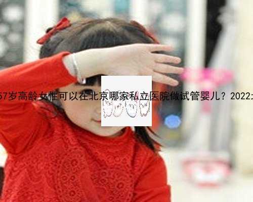 香港代生孩子微信_12k9u_57岁高龄女性可以在北京哪家私立医院做试管婴儿？20